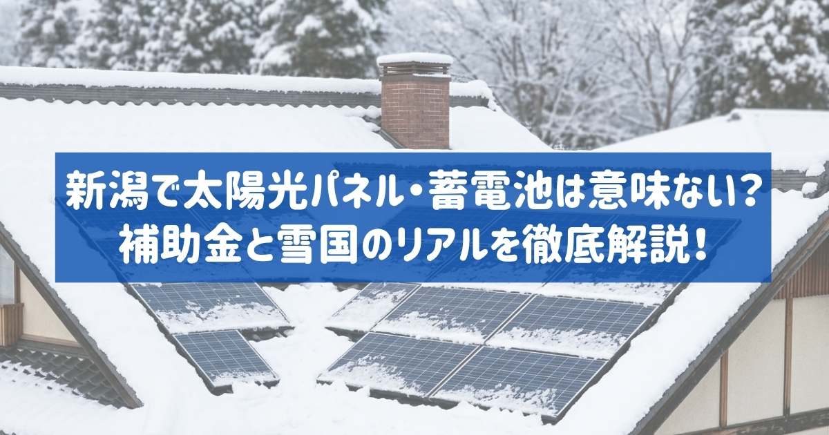 【2026年最新】新潟で太陽光パネル・蓄電池は意味ない？補助金シミュレーションと雪国のリアル